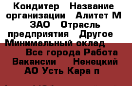 Кондитер › Название организации ­ Алитет-М, ЗАО › Отрасль предприятия ­ Другое › Минимальный оклад ­ 35 000 - Все города Работа » Вакансии   . Ненецкий АО,Усть-Кара п.